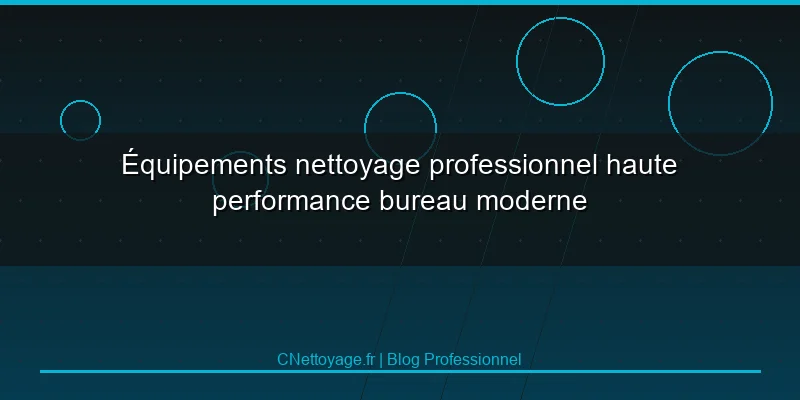 &Eacute;quipements nettoyage professionnel haute performance bureau moderne