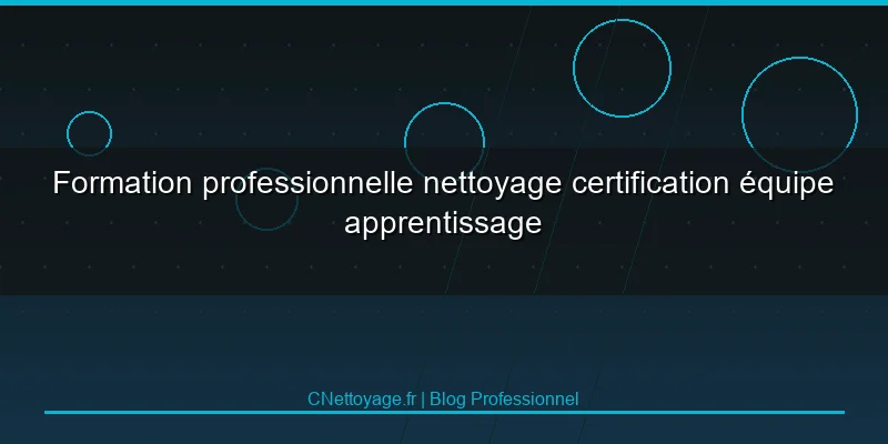 Formation professionnelle nettoyage certification &eacute;quipe apprentissage