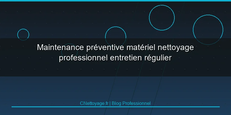 Maintenance pr&eacute;ventive mat&eacute;riel nettoyage professionnel entretien r&eacute;gulier