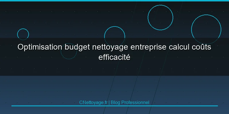 Optimisation budget nettoyage entreprise calcul co&ucirc;ts efficacit&eacute;