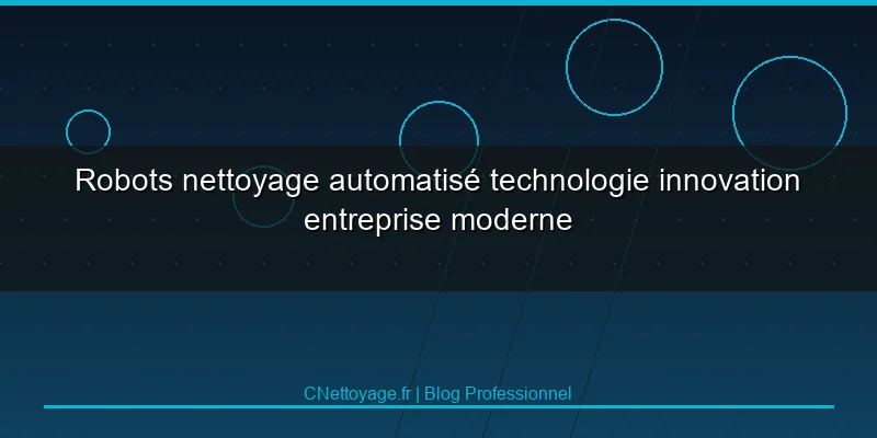 Robots nettoyage automatis&eacute; technologie innovation entreprise moderne