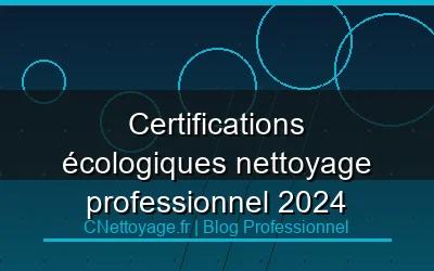 Certifications &eacute;cologiques nettoyage professionnel 2024